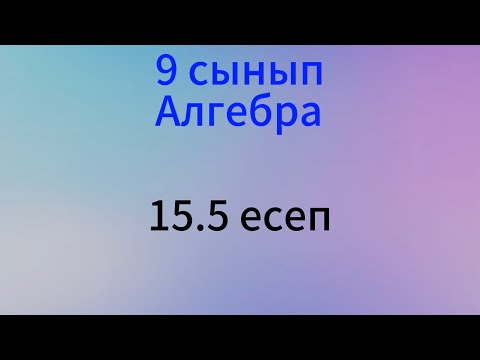 Видео: 15.5 есеп 9 сынып алгебра