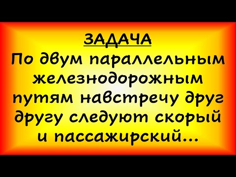 Видео: По двум параллельным железнодорожным путям навстречу друг другу... (ЕГЭ, ОГЭ)