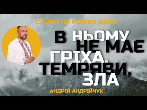 Видео: В Ньому не має гріха, темряви і зла. Андрій Андрійчук. Слово на кожен день