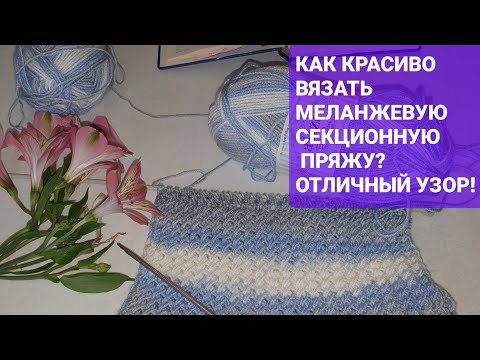 Видео: ЭФФЕКТНЫЙ УЗОР СПИЦАМИ ДЛЯ МЕЛАНЖЕВОЙ И СЕКЦИОННОЙ ПРЯЖИ