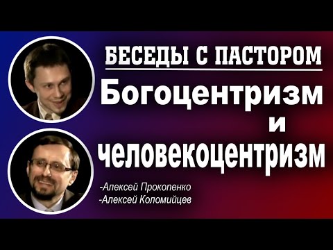Видео: Беседы с пастором.  | Богоцентризм и человекоцентризм. | Алексей Прокопенко и Алексей Коломийцев.