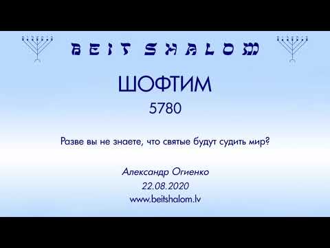 Видео: «ШОФТИМ» 5780 «Разве вы не знаете, что святые будут судить мир?» (А.Огиенко 22.08.2020)