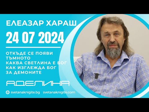 Видео: Елеазар Хараш | Откъде се появи Тъмното? Каква Светлина е Бог? Как изглежда Бог? За демоните