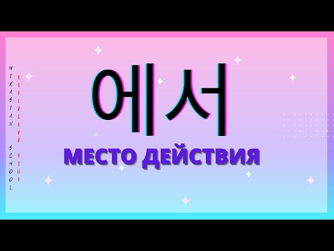 Видео: Корейский язык:  [Место действия (Где?) - Гр: 에서]