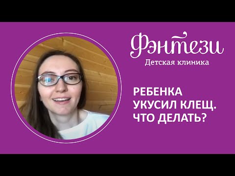 Видео: 😧 Ребенка укусил клещ. Что делать?