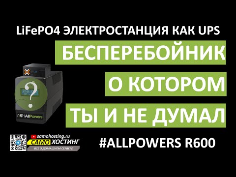Видео: ИБП О КОТОРОМ ТЫ НЕ ЗНАЛ. LiFePO4 ЭЛЕКТРОСТАНЦИЯ ALLPOWERS R600