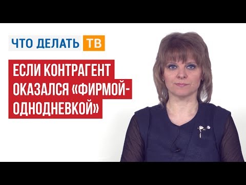 Видео: Если контрагент оказался «фирмой-однодневкой»