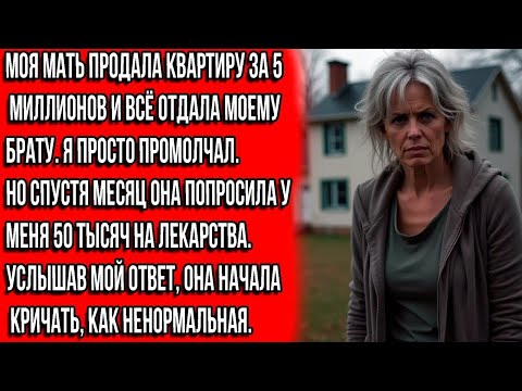 Видео: Моя мать продала квартиру за 5 млн  и всё отдала моему брату.А спустя время попросила у меня деньги