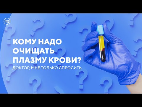 Видео: Что такое плазмаферез, и кому он может помочь / Доктор, мне только спросить