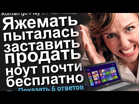 Видео: ЯЖЕМАТЬ ПЫТАЛАСЬ ЗАСТАВИТЬ ПРОДАТЬ НОУТБУК ПОЧТИ БЕСПЛАТНО. ЯЖЕМАТЬ ИСТОРИИ.