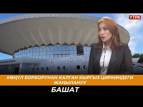 Видео: Көңүл борборунан калган кыргыз циркиндеги жаңылануу / БАШАТ
