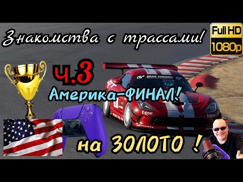 Видео: ЗНАКОМСТВА с ТРАССАМИ на ЗОЛОТО ! часть 3 ! АМЕРИКА-ФИНАЛ !  Gran Turismo 7