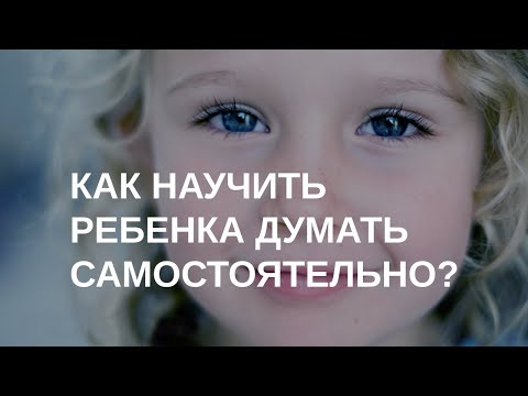 Видео: Как научить ребенка думать самостоятельно | Мастер-класс