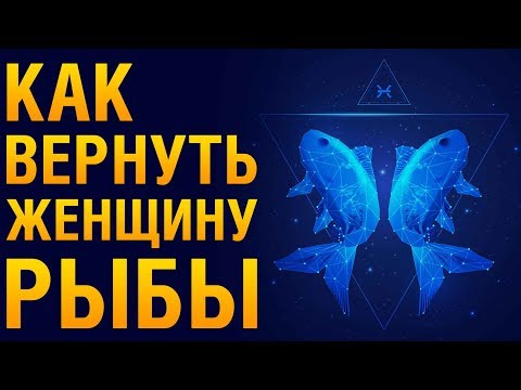 Видео: КАК ВЕРНУТЬ ЖЕНЩИНУ РЫБУ После Расставания? ♓ Психология «Как Помириться С Женщиной РЫБОЙ?»‎