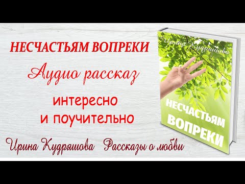 Видео: НЕСЧАСТЬЯМ ВОПРЕКИ Новый рассказ Ирина Кудряшова