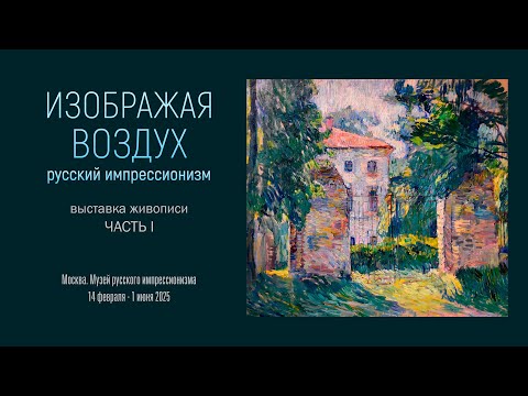 Видео: Выставка живописи «ИЗОБРАЖАЯ ВОЗДУХ. РУССКИЙ ИМПРЕССИОНИЗМ». Часть 1