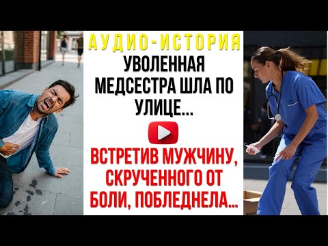 Видео: Несправедливо уволенная медсестра шла по улице, а встретив мужчину, скрученного от боли, побледнела…