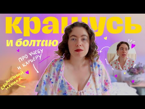 Видео: крашусь и болтаю об учебе и карьере