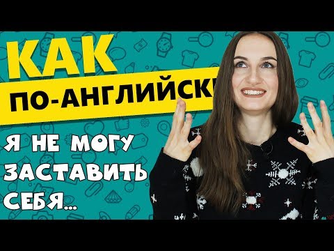 Видео: Как по-английски Я НЕ МОГУ СЕБЯ ЗАСТАВИТЬ - English Spot
