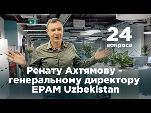 Видео: 24 вопроса Ренату Ахтямову - генеральному директору EPAM Uzbekistan