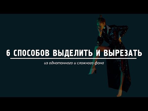 Видео: 6 способов выделить и вырезать из однотонного и сложного фона