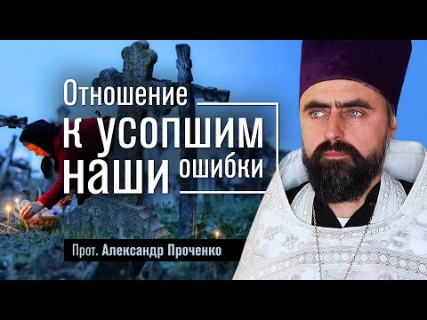 Видео: Отношение к усопшим - наши ошибки (прот. Александр Проченко) @р_и_с