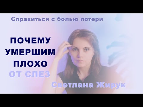 Видео: 3.ПОЧЕМУ УМЕРШИМ ПЛОХО ОТ СЛЕЗ?