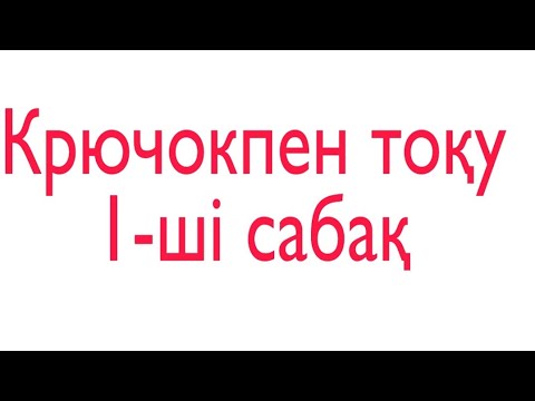 Видео: Тоқып үйрену. крючокпен тоқу. 1-ші сабақ