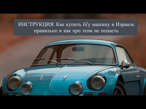 Видео: ИНСТРУКЦИЯ: Как купить б/у машину в Израиле правильно и как про этом не попасть