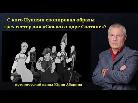 Видео: С кого Пушкин скопировал образы трех сестер для "Сказки о царе Салтане"?