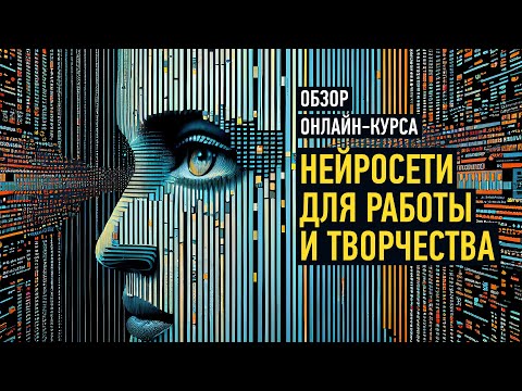 Видео: Обзорное занятие курса «Нейросети для работы и творчества». Преподаватель Антон Мартынов