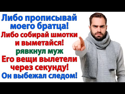 Видео: ОН ПОТРЕБОВАЛ ПРОПИСАТЬ БРАТА В ЕЁ КВАРТИРЕ! ОНА СОБРАЛА ЕМУ ЧЕМОДАН! ЖЕНСКИЕ ИСТОРИИ