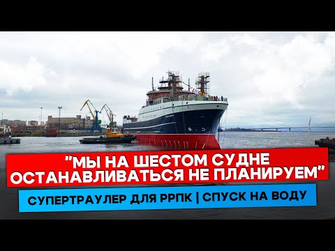 Видео: "Мы на шестом судне останавливаться не планируем" | cупертраулер для РРПК, спуск на воду