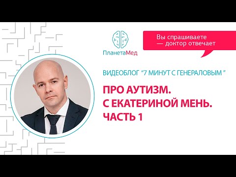 Видео: Про аутизм. "7 минут с доктором Генераловым" с участием Екатерины Мень