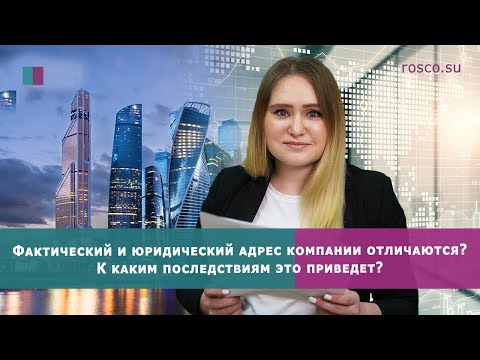 Видео: Фактический  и юридический адрес компании отличаются? К каким негативным последствиям это приведет?