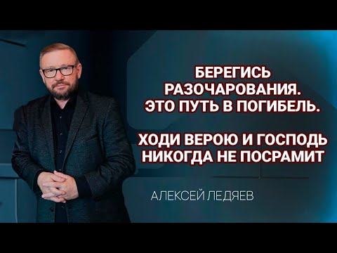 Видео: Берегись разочарования. Это путь в погибель... | Алексей Ледяев | 04.09.24