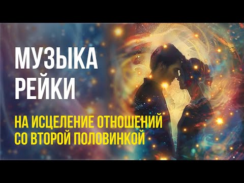 Видео: Музыка Рейки на исцеление отношений со второй половинкой