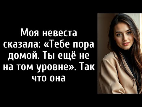 Видео: Моя невеста сказала: «Тебе пора домой. Ты ещё не на том уровне». Так что она