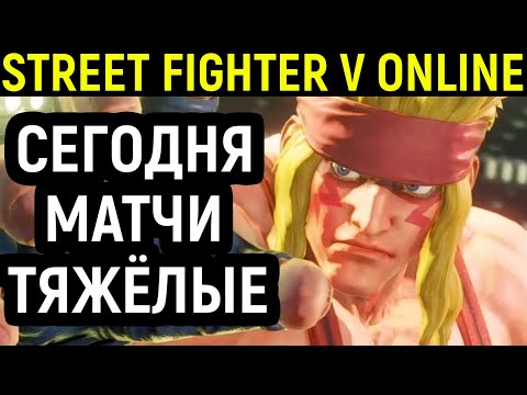 Видео: СЕГОДНЯ МАТЧИ ТЯЖЁЛЫЕ - Street FIghter V