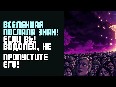 Видео: ВСЕЛЕННАЯ ПОСЛАЛА ЗНАК! ЕСЛИ ВЫ ВОДОЛЕЙ, НЕ ПРОПУСТИТЕ ЕГО!
