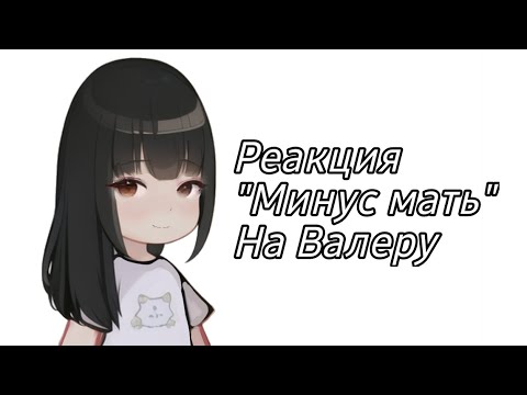 Видео: Реакция минус мать на валеру хз