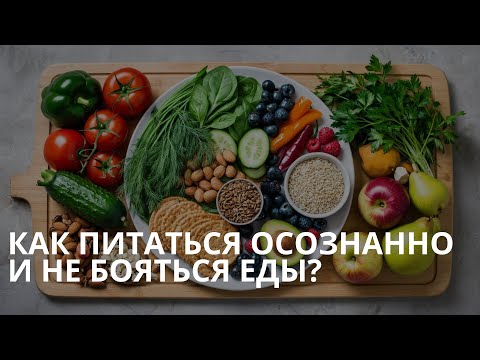 Видео: Как питаться осознанно и не бояться еды?