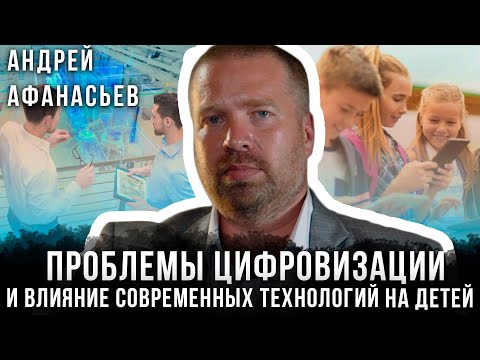 Видео: Проблемы цифровизации и влияние современных технологий на детей | Андрей Афанасьев