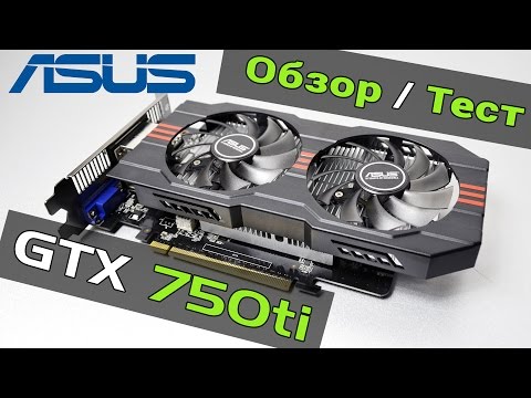 Видео: Asus GTX 750 ti Обзор, Тест, Разгон - играем во время кризиса!