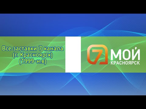 Видео: Все заставки 7 канала (г. Красноярск)(1999-н.в)