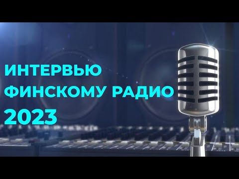 Видео: ИНТЕРВЬЮ ФИНСКОМУ РАДИО 2023 года