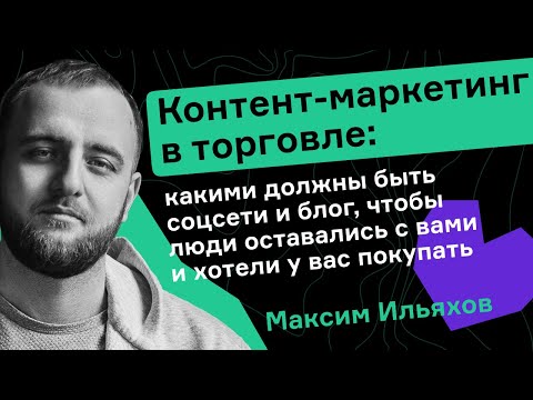 Видео: Максим Ильяхов. Какими должны быть соцсети и блог, чтобы люди оставались с вами и хотели покупать.