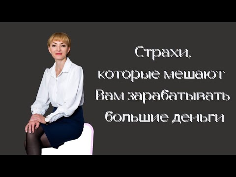 Видео: СТРАХИ, КОТОРЫЕ МЕШАЮТ ВАМ ЗАРАБАТЫВАТЬ БОЛЬШИЕ ДЕНЬГИ