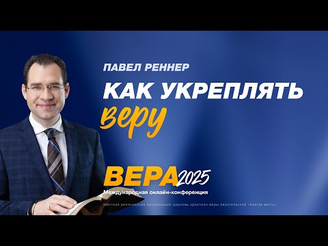 Видео: Как укреплять веру – Павел Реннер (Конференция «Вера» 20.10.2025)