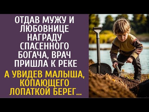 Видео: Отдав мужу и любовнице деньги спасенного богача, врач пришла к реке… А увидев малыша копающего берег